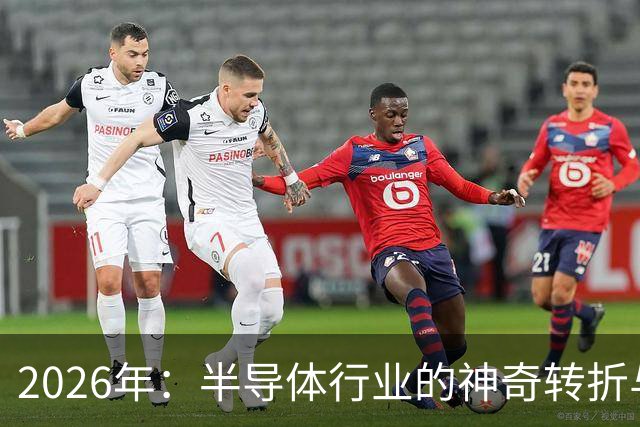 2026年：半导体行业的神奇转折与未来新玩法