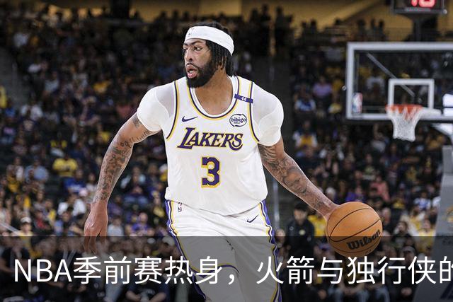 NBA季前赛热身，火箭与独行侠的澳门碰撞！